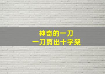 神奇的一刀 一刀剪出十字架